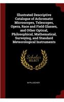 Illustrated Descriptive Catalogue of Achromatic Microscopes, Telescopes, Opera, Race and Field Glasses, and Other Optical, Philosophical, Mathematical, Surveying, and Standard Meteorological Instruments