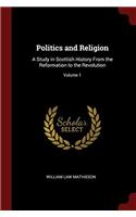 Politics and Religion: A Study in Scottish History From the Reformation to the Revolution; Volume 1