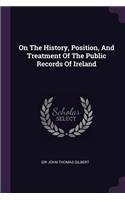 On The History, Position, And Treatment Of The Public Records Of Ireland