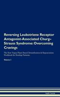 Reversing Leukotriene Receptor Antagonist-Associated Churg-Strauss Syndrome: Overcoming Cravings the Raw Vegan Plant-Based Detoxification & Regeneration Workbook for Healing Patients. Volume 3