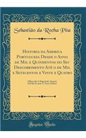 Historia Da America Portugueza Desde O Anno de Mil E Quinhentos Do Seu Descobrimento AtÃ© O de Mil E Setecentos E Vinte E Quatro: Offerecida a Magestade Augusta del Rei D. JoÃ£o V, Nosso Senhor (Classic Reprint)