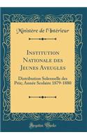 Institution Nationale Des Jeunes Aveugles: Distribution Solennelle Des Prix; AnnÃ©e Scolaire 1879-1880 (Classic Reprint)