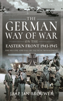 The German Way of War on the Eastern Front, 1943-1945: The Decline and Fall of Tactical Management