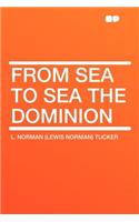 From Sea to Sea the Dominion