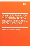 A Bibliography of the Foraminifera, Recent and Fossil, from 1565-1888;