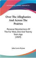 Over The Alleghanies And Across The Prairies: Personal Recollections Of The Far West, One And Twenty Years Ago (1869)