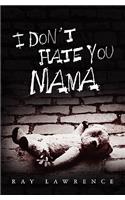 I Don't Hate You Mama