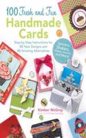 100 Fresh and Fun Handmade Cards: Step-By-Step Instructions for 50 New Designs and 50 Amazing Alternatives