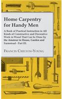 Home Carpentry For Handy Men - A Book Of Practical Instruction In All Kinds Of Constructive And Decorative Work In Wood That Can Be Done By The Amateur In House, Garden And Farmstead - Part III.