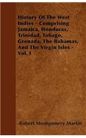 History Of The West Indies - Comprising Jamaica, Honduras, Trinidad, Tobago, Grenada, The Bahamas, And The Virgin Isles - Vol. I