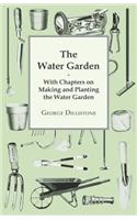 Water Garden - With Chapters on Making and Planting the Water Garden