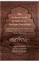 Federal Style in American Antique Furniture - A Pictorial Guide to the Federal Style of Hepplewhite, Shearer and the Early Work of Sheraton