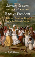 Blurring the Lines of Race and Freedom: Mulattoes and Mixed Bloods in English Colonial America(The John Hope Franklin Series in African American History and Culture)