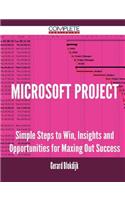 Microsoft Project - Simple Steps to Win, Insights and Opportunities for Maxing Out Success