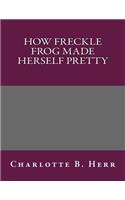 How Freckle Frog Made Herself Pretty: (English)