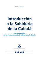 Introducción a la Sabiduría de la Cabalá: Curso de Estudio de los Fundamentos de la Sabiduría de la Cabalá