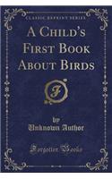 A Child's First Book about Birds (Classic Reprint)