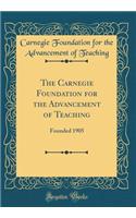 The Carnegie Foundation for the Advancement of Teaching: Founded 1905 (Classic Reprint)