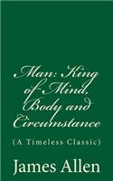 Man: King of Mind, Body and Circumstance: (A Timeless Classic)