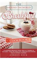 The Around the World Breakfast Cookbook: 30 Incredible Breakfast Dishes from All Corners of the Globe - Taste the World with These Delicious Recipes from 30 Diverse Countries
