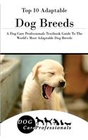 Top 10 Adaptable Dog Breeds: A Dog Care Professionals Textbook Guide to the World's Most Adaptable Dog Breeds: A Dog Care Professionals Textbook Guide to the World's Most Adaptable Dog Breeds