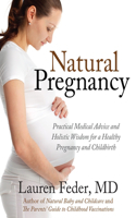 Natural Pregnancy: Practical Medical Advice and Holistic Wisdom for a Healthy Pregnancy and Childbirth