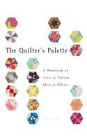 The Quilter's Palette: A Workbook of Color & Pattern, Ideas & Effects