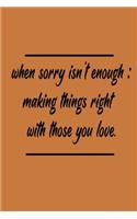 When Sorry Isn't Enough Making Things Right with Those You Love Paperback 100 Pages