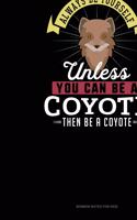 Always Be Yourself Unless You Can Be A Coyote Then Be A Coyote