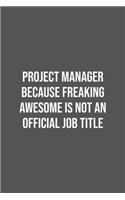 Project Manager Because Freaking Awesome is not an Official Job Title.