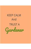 Keep Calm And Trust A Gardener