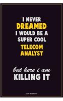 I Never Dreamed I would Be A Super Cool Telecom Analyst But Here I Am Killing It: Career Motivational Quotes 6x9 120 Pages Blank Lined Notebook Journal