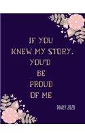 If you knew my story, you'd be proud of me.: 2020 diary, journal for women journal for men, writing journal, diarys for kids