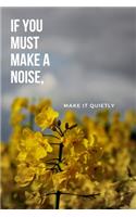 If you must make a noise, make it quietly.: Positive and Fun Quote Diary Journal Lined Composition Notebook Humor and Motivational (100 pages, 6x9, lined)