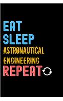 Eat, Sleep, astronautical engineering, Repeat Notebook - astronautical engineering Funny Gift