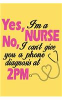 Yes i'm NURSE No I can't give you a phone diagnosis at 2 PM