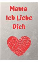 Mama Ich Liebe Dich Notizbuch: Familie - Gefühle ausdrücken - Danke - Spruch - Muttertag - Geschenkidee - Geschenk - liniert -: MAMA ICH LIEBE DICH: Notizbuch