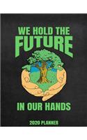 We Hold The Future In Our Hands 2020 Planner: Weekly Planner January 2020 - December 2020 Calendar Agenda Daily Schedule - Cool Climate Change Awareness Environmentalist