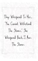 notebook: They Whispered To Her.."You Cannot Withstand The Storm." She Whispered Back.. "I Am The Storm /6 x 9 Blank, Ruled Writing Journal Lined for Women, D