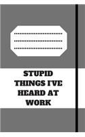 Stupid Things I've Heard at Work Time Date Name
