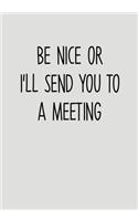 Be Nice Or I'll Send You To A Meeting