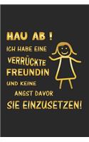 Hau ab! Ich habe eine verrückte Freundin und keine Angst davor sie einzusetzen!: Monatsplaner, Termin-Kalender - Geschenk-Idee für Pärchen - A5 - 120 Seiten