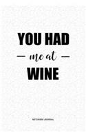You Had Me At Wine: A 6 x 9 Inch Journal Diary Notebook With A Bold Text Font Slogan On A Matte Cover and 120 Blank Lined Pages