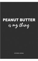 Peanut Butter Is My Thing: A 6x9 Inch Journal Notebook Diary With A Bold Text Font Slogan On A Matte Cover and 120 Blank Lined Pages