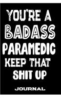 You're A Badass Paramedic Keep That Shit Up: Blank Lined Journal To Write in - Funny Gifts For Paramedic