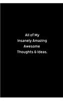 All of My Insanely Amazing Awesome Thoughts & Ideas: Lined Notebook