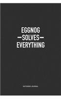 Eggnog Solves Everything: A 6x9 Inch Journal Notebook Diary With A Bold Text Font Slogan On A Matte Cover and 120 Blank Lined Pages Makes A Great Alternative To A Card