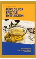 Olive Oil for Erectile Dysfunction: A book guide on how Olive oil treats Erectile Dysfunction