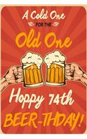 A Cold One For The Old One Hoppy 74th Beer-thday