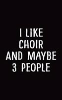 I Like Choir and Maybe 3 People: Choir Notebook